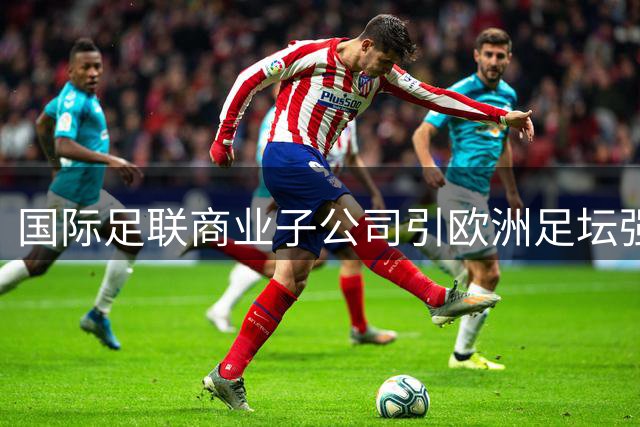 国际足联商业子公司引欧洲足坛强烈反弹 世界杯抵制危机隐现